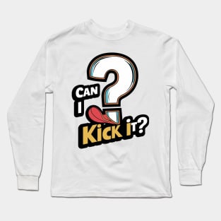 Can I Kick It? Long Sleeve T-Shirt